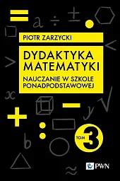 Dydaktyka matematyki. Tom 3Piotr Zarzycki