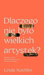 Dlaczego nie było wielkich artystek?Linda Nochlin Dlaczego nie było wielkich artystek?Linda Nochlin