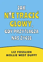 Jak nie tracić głowy, gdy przytłacza,Liz Fosslien