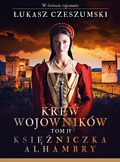 Krew wojowników. Tom 4 Księżniczka AlhambryŁukasz Czeszumski Krew wojowników. Tom 4 Księżniczka AlhambryŁukasz Czeszumski