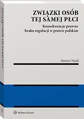 Związki osób tej samej płci. Konsekwencje braku regulacji w prawie polskim Związki osób tej samej płci. Konsekwencje braku regulacji w prawie polskim