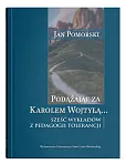 Podążając za Karolem Wojtyłą... Sześć wykładów z pedagogiki tolerancji Podążając za Karolem Wojtyłą... Sześć wykładów z pedagogiki tolerancji