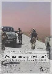 Wojna nowego wieku? Agresja Rosji przeciw Ukrainie 2022-2023 Wojna nowego wieku? Agresja Rosji przeciw Ukrainie 2022-2023