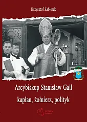 Arcybiskup Stanisław Gall (1865-1942) kapłan, żołnierz,,Krzysztof Żabierek Arcybiskup Stanisław Gall (1865-1942) kapłan, żołnierz,,Krzysztof Żabierek