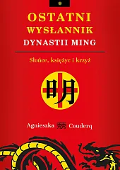 Ostatni wysłannik dynastii Ming.Agnieszka Couderq