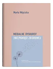 Medialne dyskursy (nie)pamięci zbiorowejElżbieta Flis-Czerniak