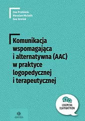 Komunikacja wspomaga i alternat (AAC) w praktyce logop i terapeutycznej Komunikacja wspomaga i alternat (AAC) w praktyce logop i terapeutycznej