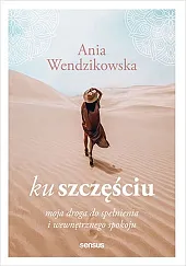 Ku szczęściu. Moja droga do spełnienia,Anna Wendzikowska