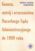 Geneza, ustrój i orzecznictwo Naczelnego Sądu Administracyjnego do 1989 roku Geneza, ustrój i orzecznictwo Naczelnego Sądu Administracyjnego do 1989 roku