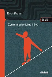 Życie między Mieć i ByćErich Fromm Życie między Mieć i ByćErich Fromm