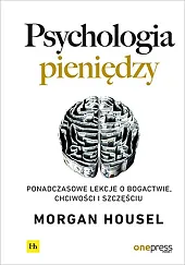 Psychologia pieniędzyMorgan Housel Psychologia pieniędzyMorgan Housel