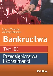 Bankructwa Tom 3 Przedsiębiorstwa i konsumenciMaciej Tokarski