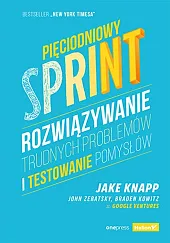 Pięciodniowy sprint. Rozwiązywanie trudnych problemów i,Jake Knapp Pięciodniowy sprint. Rozwiązywanie trudnych problemów i,Jake Knapp