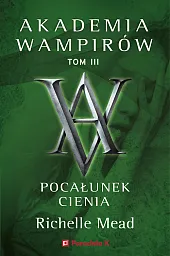 Akademia Wampirów. Tom 3. Pocałunek cieniaRichelle Mead Akademia Wampirów. Tom 3. Pocałunek cieniaRichelle Mead