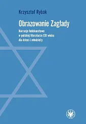 Obrazowanie Zagłady.Krzysztof Rybak Obrazowanie Zagłady.Krzysztof Rybak