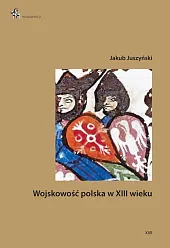 Wojskowość polska w XIII wiekuJakub Juszyński Wojskowość polska w XIII wiekuJakub Juszyński