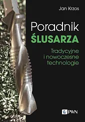 Poradnik ślusarza Tradycyjne i nowoczesne technologieJan Krzos