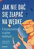 Jak nie dać się złapać na wędkę O bezpieczeństwie urządzeń mobilnych Jak nie dać się złapać na wędkę O bezpieczeństwie urządzeń mobilnych