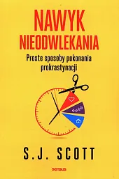 Nawyk nieodwlekania Proste sposoby pokonania prokrastynacjiJ.S. Scott