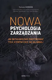 Nowa psychologia zarządzania Jak błyskawicznie zmotywować,Tomasz Gordon