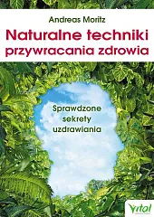 Naturalne techniki przywracania zdrowiaAndreas Moritz Naturalne techniki przywracania zdrowiaAndreas Moritz