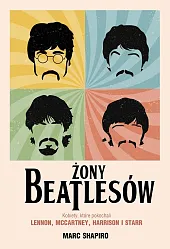 Żony Beatlesów. Kobiety, które pokochali Lennon, McCartney, Harrison i Starr Żony Beatlesów. Kobiety, które pokochali Lennon, McCartney, Harrison i Starr
