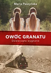Owoc granatu. Dziewczęta wygnaneMaria Paszyńska