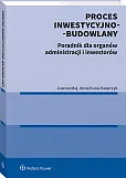 Proces inwestycyjno-budowlany. Poradnik dla organów administracji i inwestorów Proces inwestycyjno-budowlany. Poradnik dla organów administracji i inwestorów