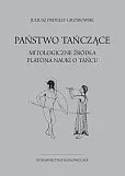 Państwo tańczące. Mitologiczne źródła Platona nauki o tańcu Państwo tańczące. Mitologiczne źródła Platona nauki o tańcu
