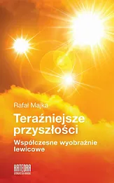 Teraźniejsze przyszłości Współczesne wyobraźnie lewicowe Teraźniejsze przyszłości Współczesne wyobraźnie lewicowe