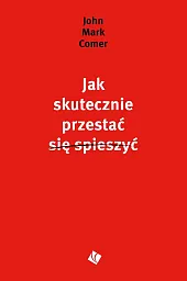 Jak skutecznie przestać się spieszyćMark Comer John