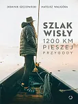Szlak Wisły. 1200 km pieszej przygody Szlak Wisły. 1200 km pieszej przygody