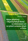 Wpływ globalizacji i Wspólnej Polityki Rolnej na zróżnicowanie cen na rynkach surowców rolnych w Polsce Wpływ globalizacji i Wspólnej Polityki Rolnej na zróżnicowanie cen na rynkach surowców rolnych w Polsce