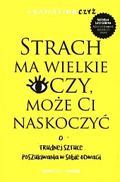 Strach ma wielkie oczy, może Ci,Katarzyna Czyż