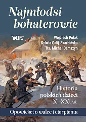 Najmłodsi bohaterowie Historia polskich dzieci X-XXI,Wojciech Polak Najmłodsi bohaterowie Historia polskich dzieci X-XXI,Wojciech Polak