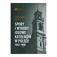 Spory i wybory ideowe katolików w Polsce 1942-1948 Spory i wybory ideowe katolików w Polsce 1942-1948
