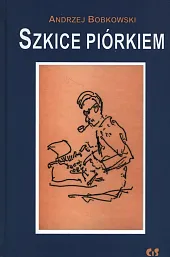 Szkice piórkiemAndrzej Bobkowski Szkice piórkiemAndrzej Bobkowski