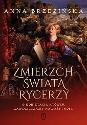 Zmierzch świata rycerzyAnna Brzezińska