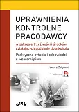 Uprawnienia kontrolne pracodawcy w zakresie trzeźwości i środków działających podobnie do alkoholu Uprawnienia kontrolne pracodawcy w zakresie trzeźwości i środków działających podobnie do alkoholu