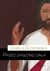 Przez zasłonę ciałaIzabela Rutkowska Przez zasłonę ciałaIzabela Rutkowska