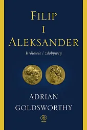 Filip i Aleksander Królowie i zdobywcyAdrian Goldsworthy Filip i Aleksander Królowie i zdobywcyAdrian Goldsworthy