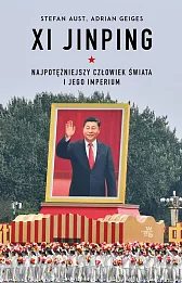 Xi Jinping. Najpotężniejszy człowiek świata i jego imperium