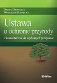 Ustawa o ochronie przyrody z komentarzem do wybranych przepisów Ustawa o ochronie przyrody z komentarzem do wybranych przepisów
