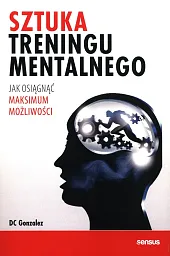 Sztuka treningu mentalnego Jak osiągnąć maksimum możliwości Sztuka treningu mentalnego Jak osiągnąć maksimum możliwości