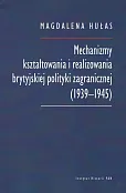 Mechanizmy kształtowania i realizowania brytyjskiej polityki zagranicznej (1939-1945) Mechanizmy kształtowania i realizowania brytyjskiej polityki zagranicznej (1939-1945)