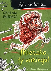 Ale historia Mieszko, ty wikingu!Grażyna Bąkiewicz
