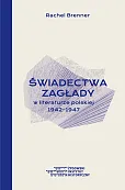 Świadectwa Zagłady w literaturze polskiej 1942-1947 Świadectwa Zagłady w literaturze polskiej 1942-1947