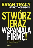 Stwórz teraz wspaniałą firmę! Siedem etapów na drodze do wysokich zysków
