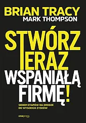 Stwórz teraz wspaniałą firmę! Siedem etapów,Mark Thompson