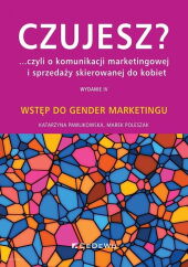 Czujesz czyli o komunikacji marketingowej i sprzedaży skierowanej do kobiet Czujesz czyli o komunikacji marketingowej i sprzedaży skierowanej do kobiet